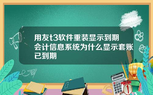 用友t3软件重装显示到期会计信息系统为什么显示套账已到期