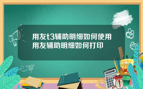 用友t3辅助明细如何使用用友辅助明细如何打印