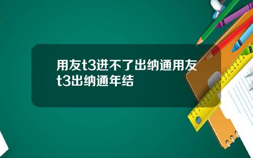 用友t3进不了出纳通用友t3出纳通年结