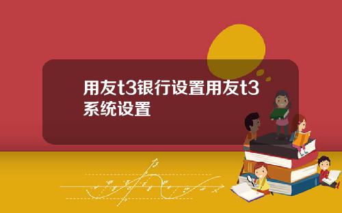 用友t3银行设置用友t3系统设置