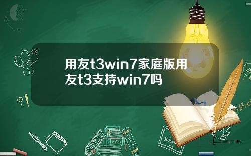 用友t3win7家庭版用友t3支持win7吗