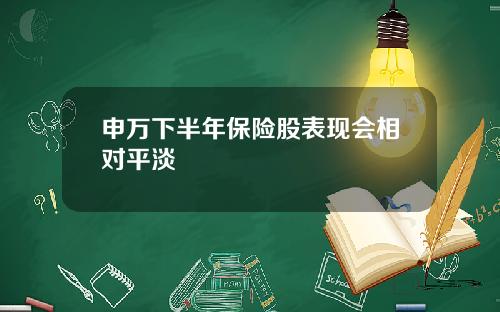 申万下半年保险股表现会相对平淡