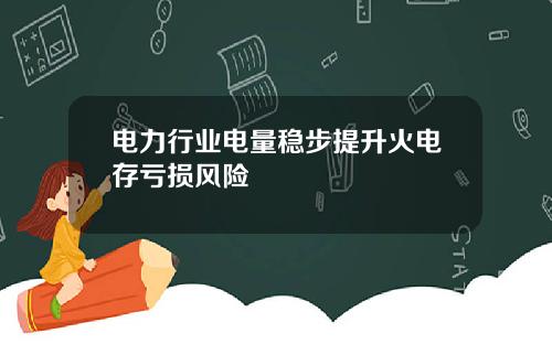 电力行业电量稳步提升火电存亏损风险