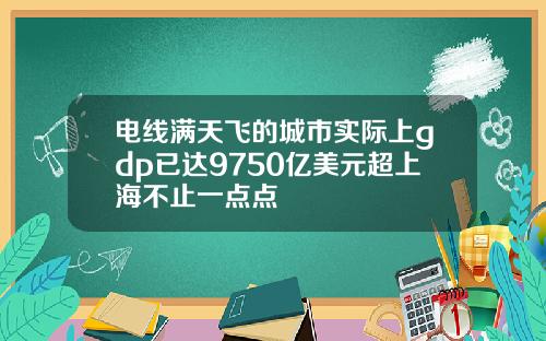 电线满天飞的城市实际上gdp已达9750亿美元超上海不止一点点