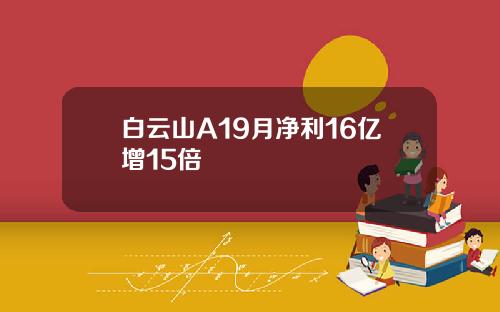 白云山A19月净利16亿增15倍