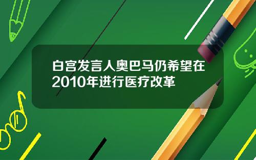 白宫发言人奥巴马仍希望在2010年进行医疗改革