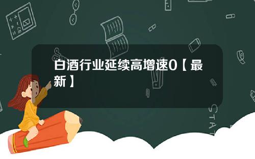 白酒行业延续高增速0【最新】