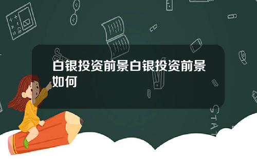 白银投资前景白银投资前景如何