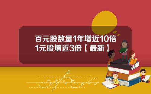 百元股数量1年增近10倍1元股增近3倍【最新】