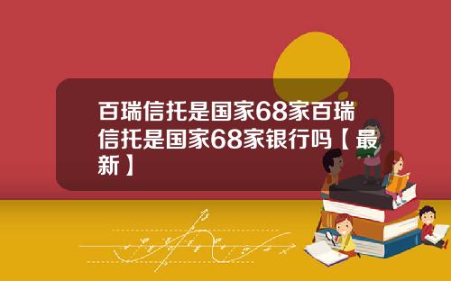 百瑞信托是国家68家百瑞信托是国家68家银行吗【最新】