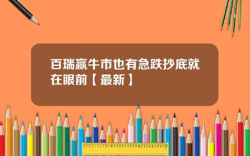 百瑞赢牛市也有急跌抄底就在眼前【最新】