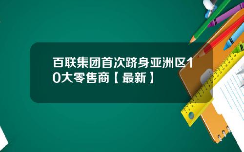 百联集团首次跻身亚洲区10大零售商【最新】