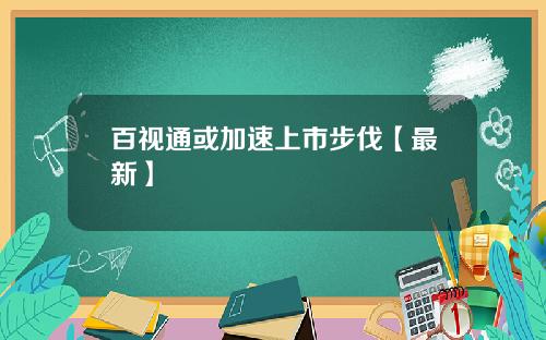 百视通或加速上市步伐【最新】