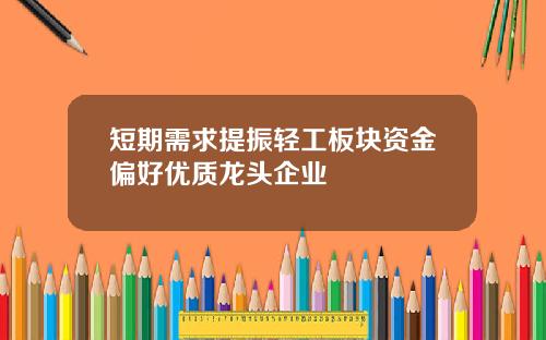 短期需求提振轻工板块资金偏好优质龙头企业