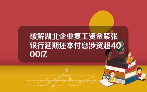 破解湖北企业复工资金紧张银行延期还本付息涉资超4000亿