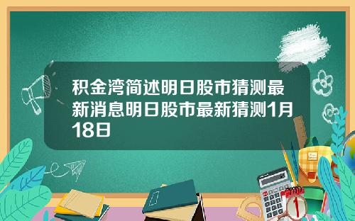 积金湾简述明日股市猜测最新消息明日股市最新猜测1月18日