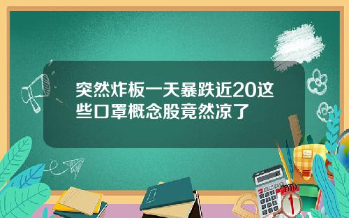 突然炸板一天暴跌近20这些口罩概念股竟然凉了