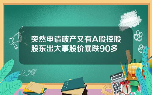 突然申请破产又有A股控股股东出大事股价暴跌90多