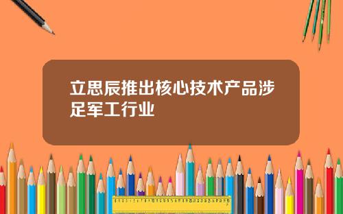 立思辰推出核心技术产品涉足军工行业