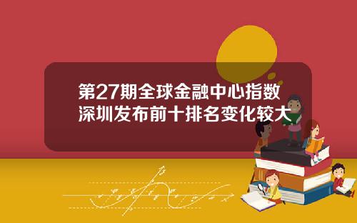 第27期全球金融中心指数深圳发布前十排名变化较大