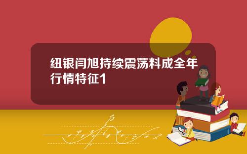 纽银闫旭持续震荡料成全年行情特征1