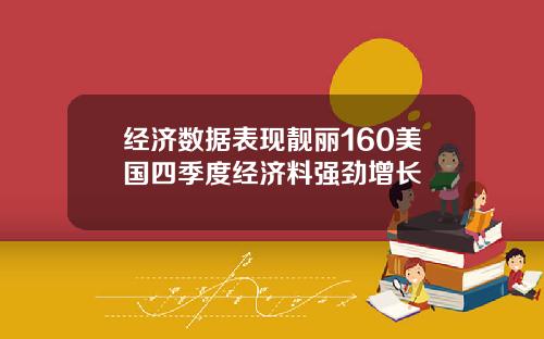 经济数据表现靓丽160美国四季度经济料强劲增长