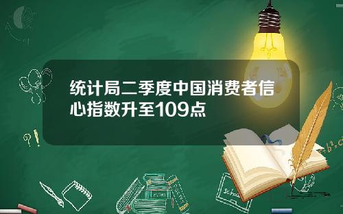 统计局二季度中国消费者信心指数升至109点