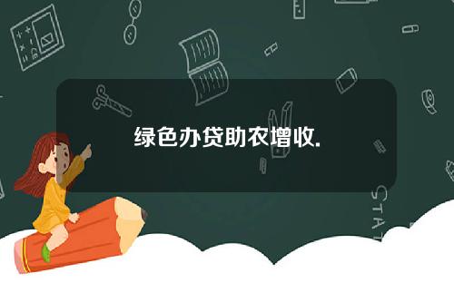 绿色办贷助农增收.