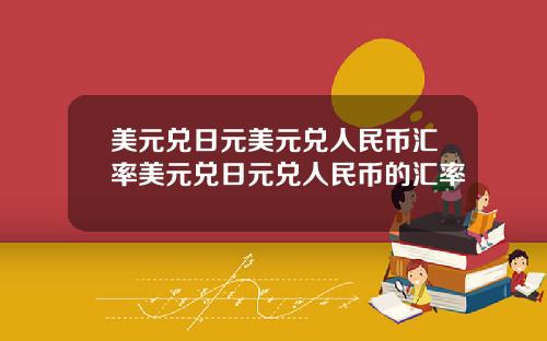 美元兑日元美元兑人民币汇率美元兑日元兑人民币的汇率