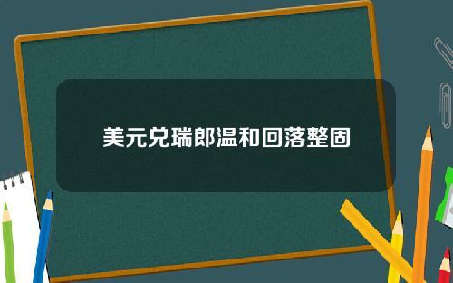 美元兑瑞郎温和回落整固