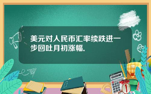 美元对人民币汇率续跌进一步回吐月初涨幅.