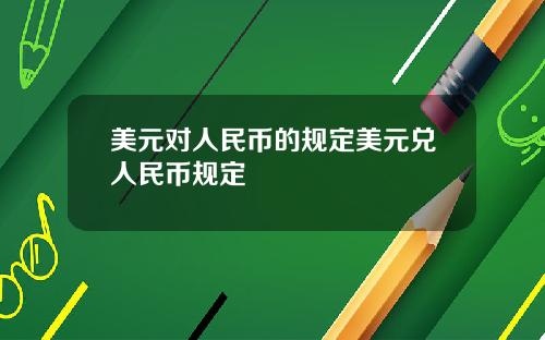 美元对人民币的规定美元兑人民币规定