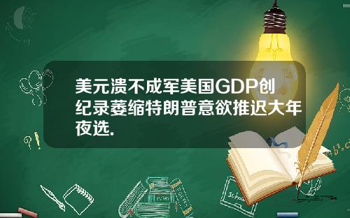 美元溃不成军美国GDP创纪录萎缩特朗普意欲推迟大年夜选.