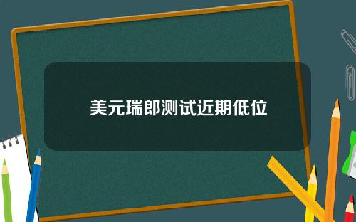 美元瑞郎测试近期低位