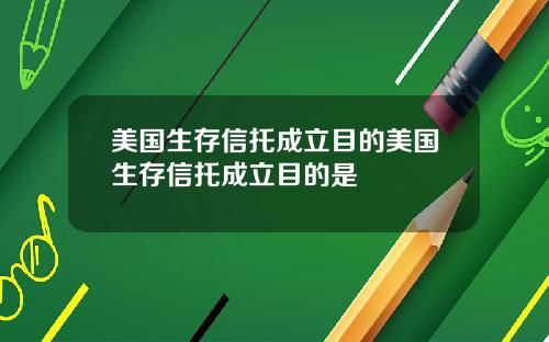 美国生存信托成立目的美国生存信托成立目的是