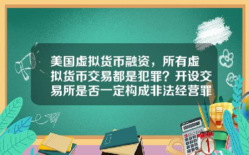 美国虚拟货币融资，所有虚拟货币交易都是犯罪？开设交易所是否一定构成非法经营罪？