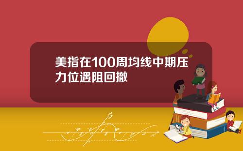 美指在100周均线中期压力位遇阻回撤