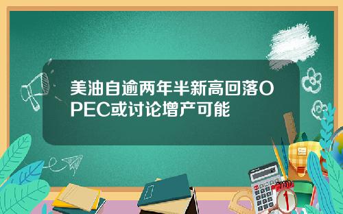 美油自逾两年半新高回落OPEC或讨论增产可能