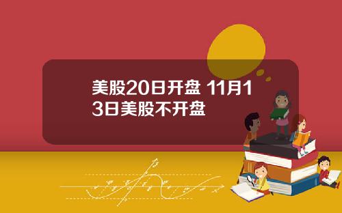 美股20日开盘 11月13日美股不开盘