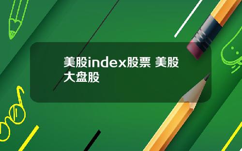 美股index股票 美股大盘股