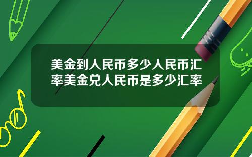 美金到人民币多少人民币汇率美金兑人民币是多少汇率