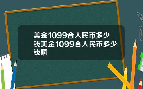 美金1099合人民币多少钱美金1099合人民币多少钱啊