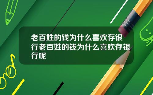 老百姓的钱为什么喜欢存银行老百姓的钱为什么喜欢存银行呢