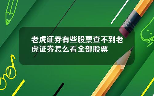 老虎证券有些股票查不到老虎证券怎么看全部股票