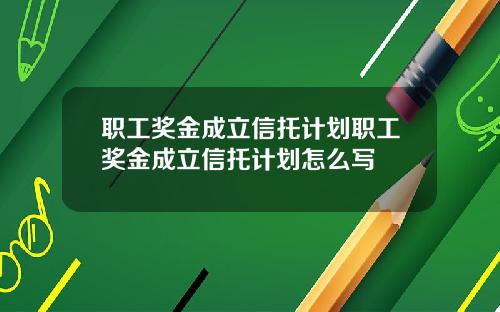 职工奖金成立信托计划职工奖金成立信托计划怎么写