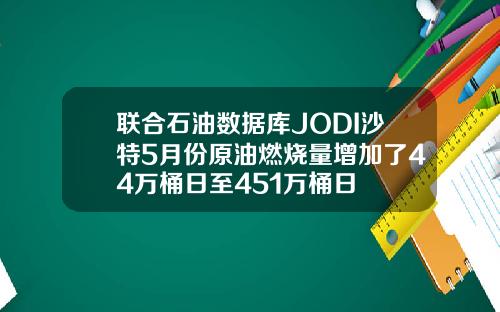 联合石油数据库JODI沙特5月份原油燃烧量增加了44万桶日至451万桶日