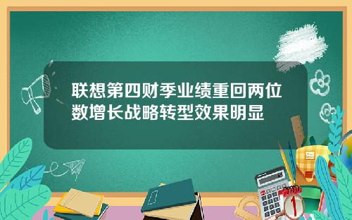 联想第四财季业绩重回两位数增长战略转型效果明显