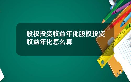 股权投资收益年化股权投资收益年化怎么算