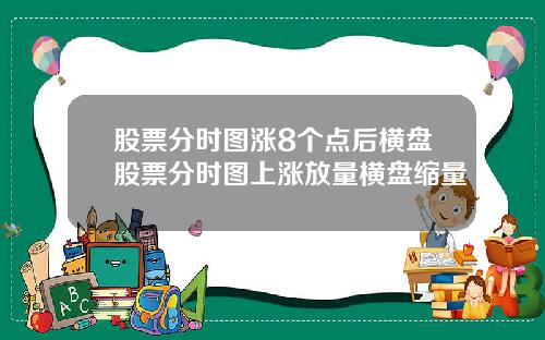 股票分时图涨8个点后横盘股票分时图上涨放量横盘缩量