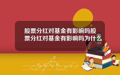 股票分红对基金有影响吗股票分红对基金有影响吗为什么